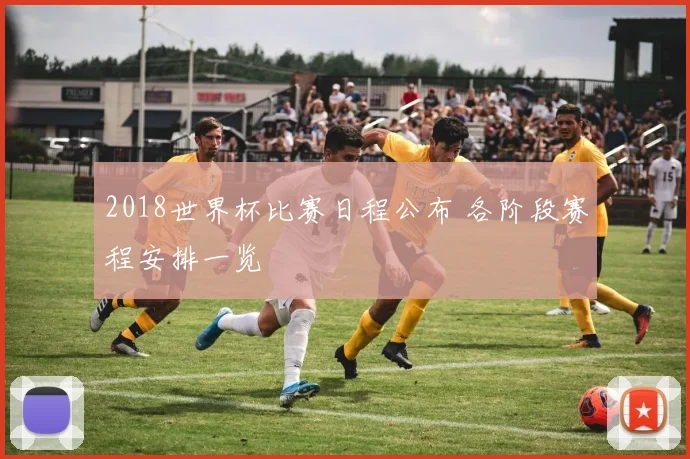 2018世界杯比赛日程公布 各阶段赛程安排一览