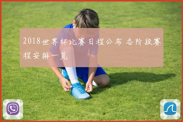 2018世界杯比赛日程公布 各阶段赛程安排一览