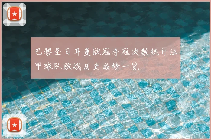巴黎圣日耳曼欧冠夺冠次数统计法甲球队欧战历史成绩一览