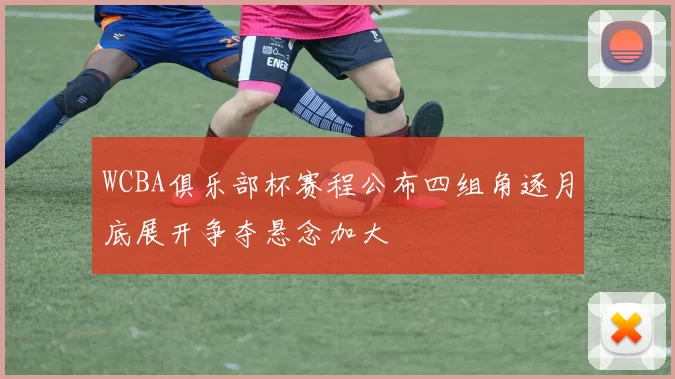 WCBA俱乐部杯赛程公布四组角逐月底展开争夺悬念加大